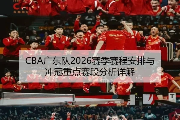 CBA广东队2026赛季赛程安排与冲冠重点赛段分析详解